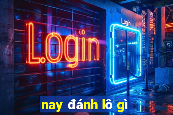 nay đánh lô gì