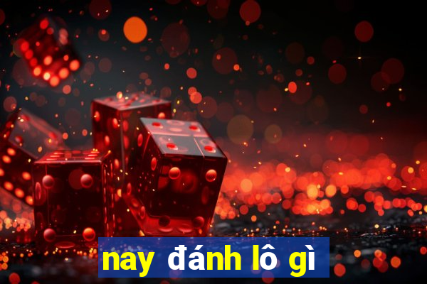 nay đánh lô gì