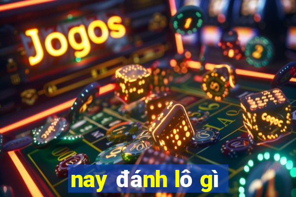 nay đánh lô gì