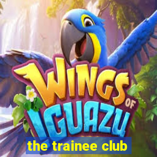 the trainee club