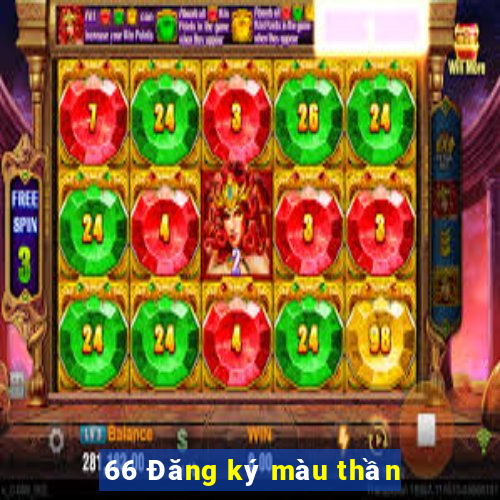 66 Đăng ký màu thần