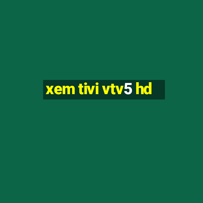 xem tivi vtv5 hd