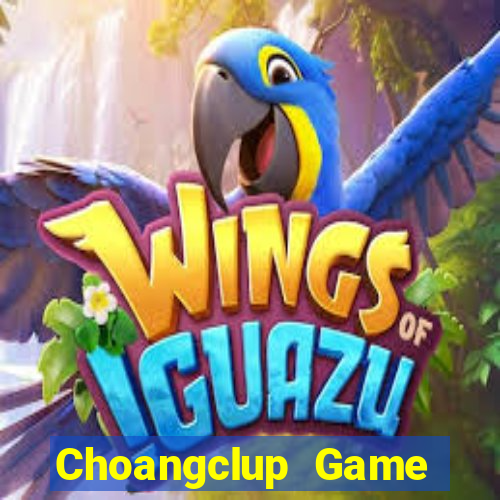 Choangclup Game Bài Rút Tiền Uy Tín