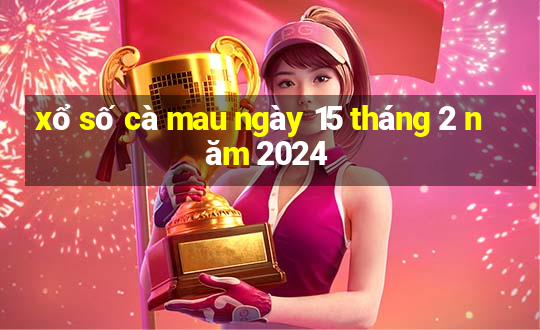 xổ số cà mau ngày 15 tháng 2 năm 2024