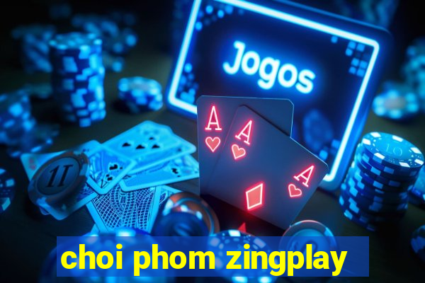 choi phom zingplay