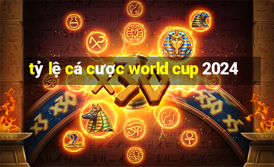 tỷ lệ cá cược world cup 2024