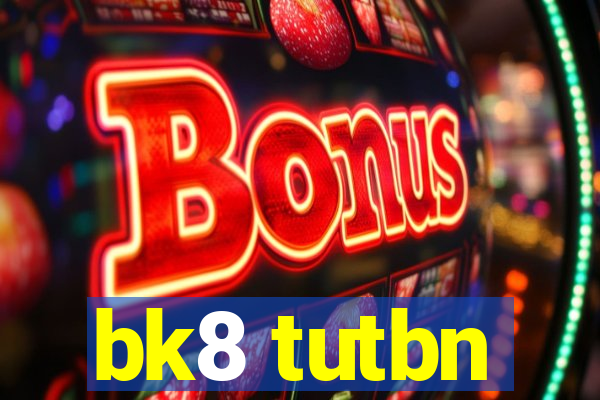 bk8 tutbn