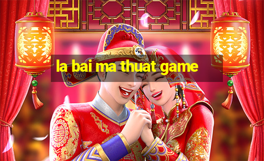 la bai ma thuat game