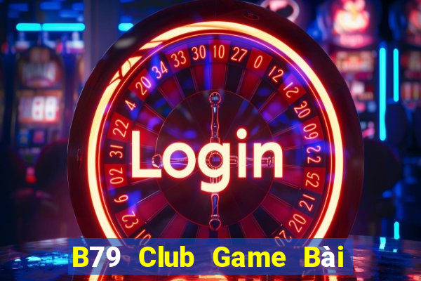 B79 Club Game Bài Online Đổi Thưởng