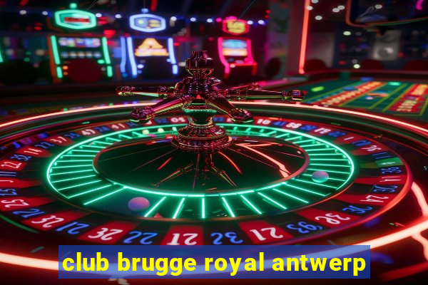 club brugge royal antwerp