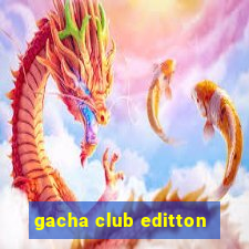 gacha club editton