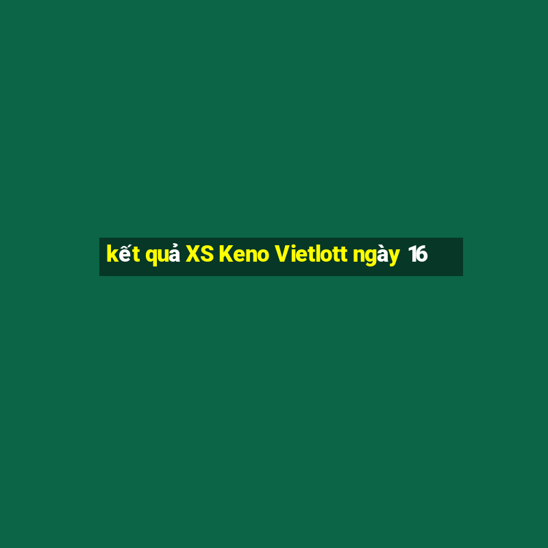 kết quả XS Keno Vietlott ngày 16