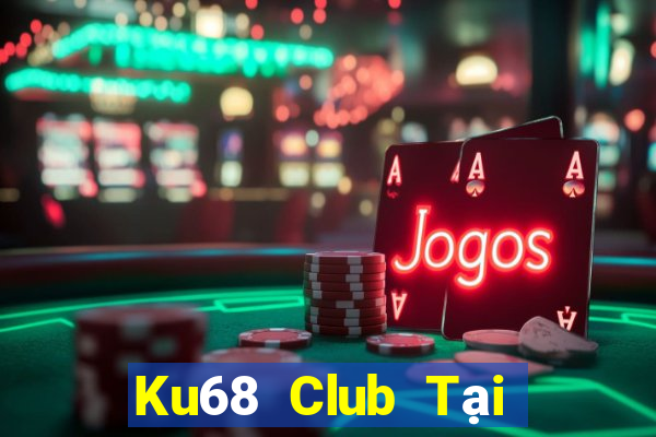 Ku68 Club Tại Game Bài Đổi Thưởng