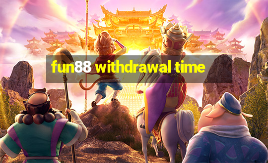 fun88 withdrawal time