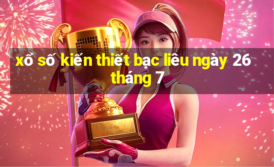 xổ số kiến thiết bạc liêu ngày 26 tháng 7