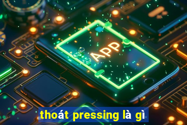 thoát pressing là gì