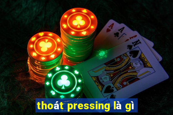 thoát pressing là gì