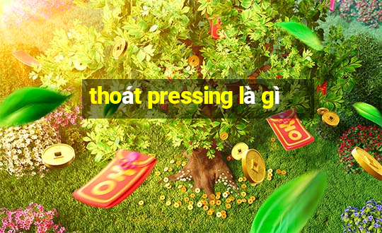 thoát pressing là gì