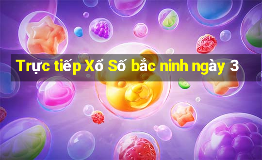 Trực tiếp Xổ Số bắc ninh ngày 3