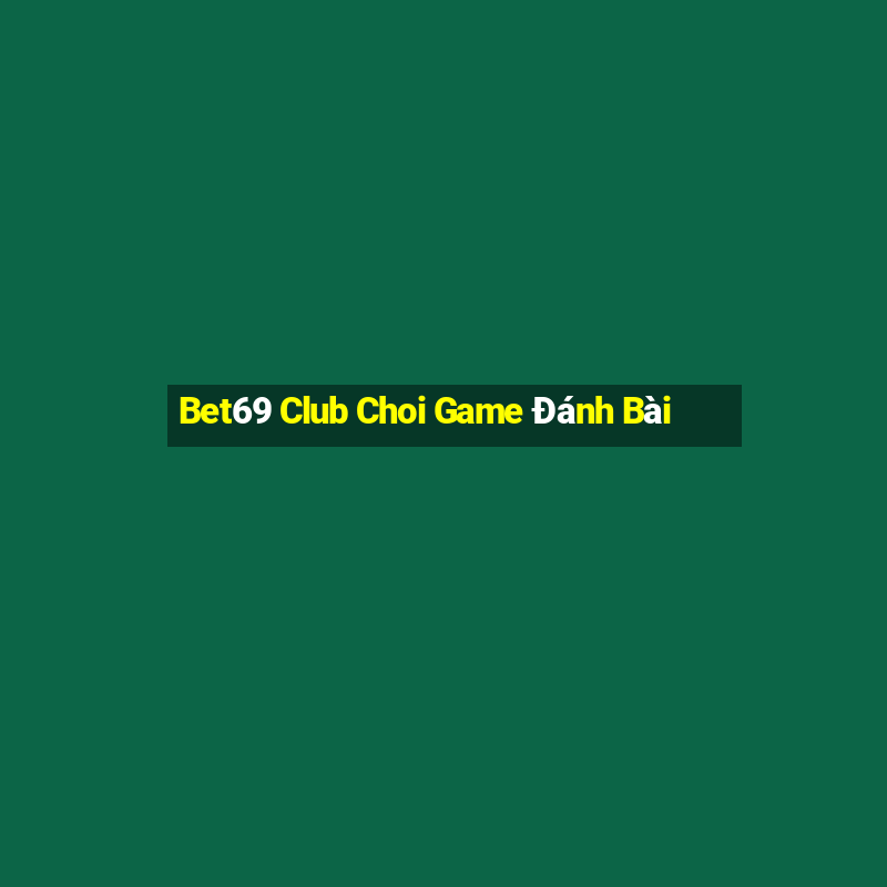 Bet69 Club Choi Game Đánh Bài