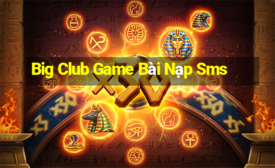 Big Club Game Bài Nạp Sms