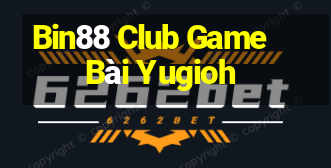 Bin88 Club Game Bài Yugioh