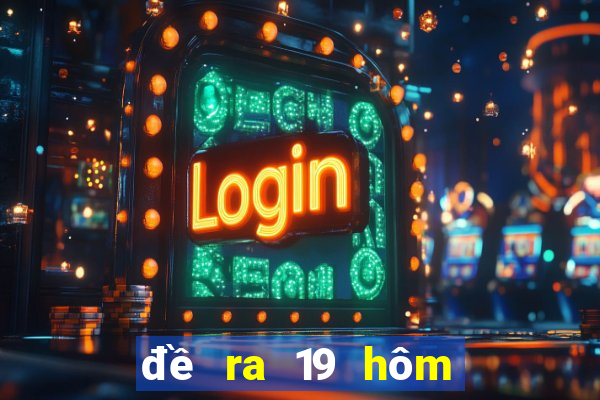 đề ra 19 hôm sau đánh con gì