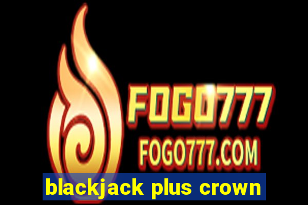 blackjack plus crown