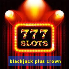 blackjack plus crown