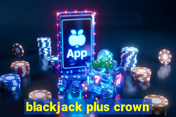 blackjack plus crown