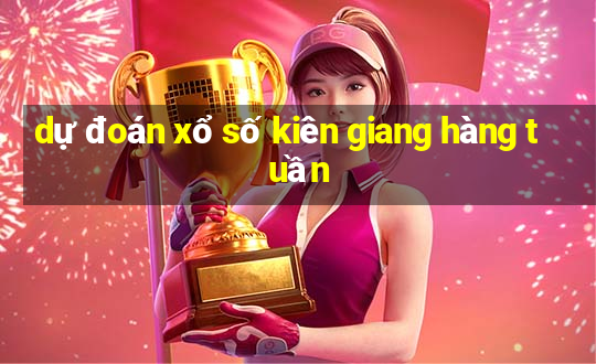 dự đoán xổ số kiên giang hàng tuần