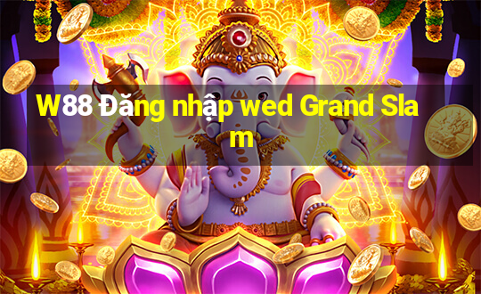 W88 Đăng nhập wed Grand Slam