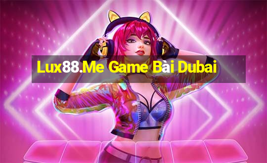 Lux88.Me Game Bài Dubai