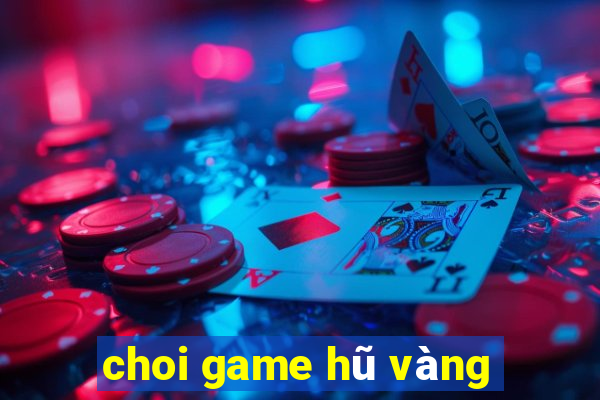 choi game hũ vàng