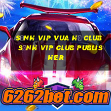 sảnh vip vua hũ club sảnh vip club publisher