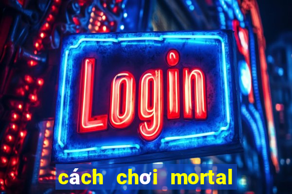 cách chơi mortal kombat x