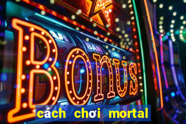 cách chơi mortal kombat x