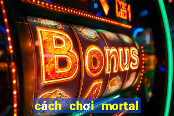 cách chơi mortal kombat x