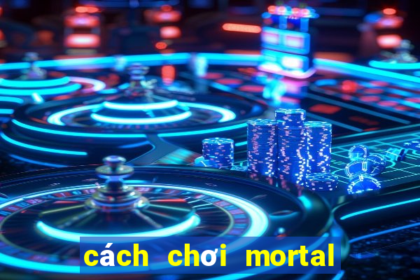 cách chơi mortal kombat x