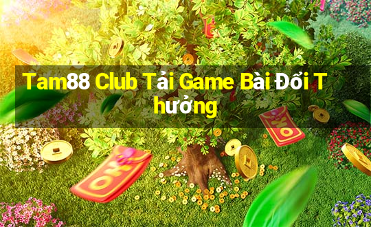 Tam88 Club Tải Game Bài Đổi Thưởng