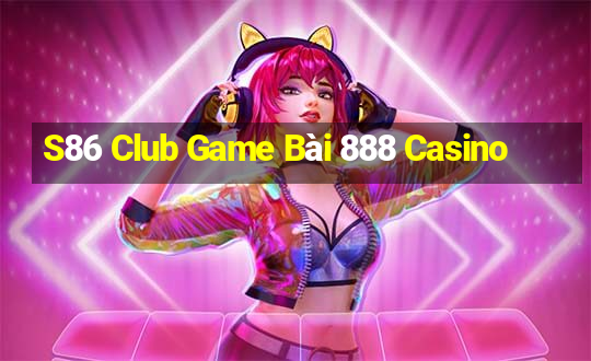 S86 Club Game Bài 888 Casino