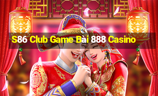 S86 Club Game Bài 888 Casino