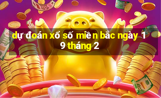 dự đoán xổ số miền bắc ngày 19 tháng 2