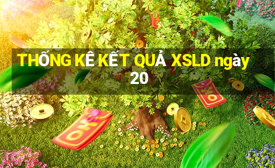 THỐNG KÊ KẾT QUẢ XSLD ngày 20