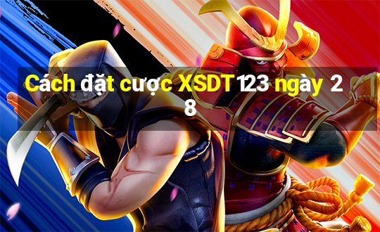 Cách đặt cược XSDT123 ngày 28