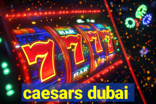 caesars dubai