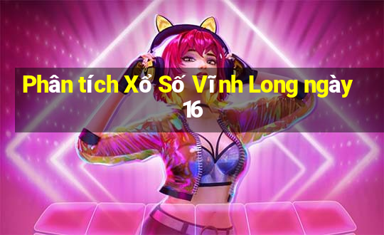 Phân tích Xổ Số Vĩnh Long ngày 16