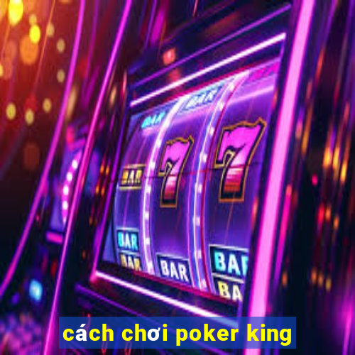 cách chơi poker king