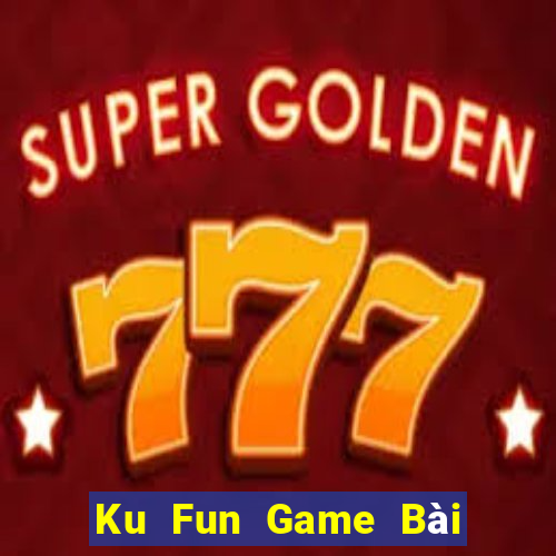 Ku Fun Game Bài Nhiều Người Chơi Nhất