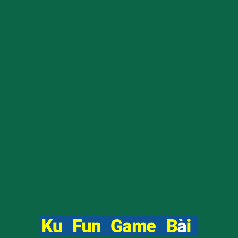 Ku Fun Game Bài Nhiều Người Chơi Nhất